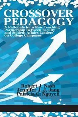 Crossover Pedagogy: A Rationale for a New Teaching Partnership Between Faculty and Student Affairs Leaders on College Campuses - Robert J. Nash,Jennifer J.J Jang,Patricia C. Nguyen - cover