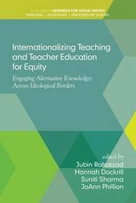 Internationalizing Teaching and Teacher Education for Equity: Engaging Alternative Knowledges Across Ideological Borders - cover