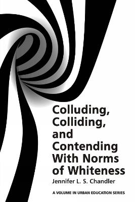 Colluding, Colliding, and Contending with Norms of Whiteness - Jennifer L.S. Chandler - cover