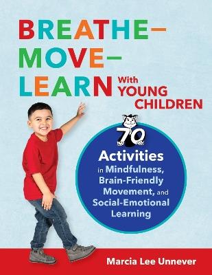 Breathe-Move-Learn With Young Children: 70 Activities in Mindfulness, Brain-Friendly Movement, and Social-Emotional Learning - Marcia Lee Unnever - cover