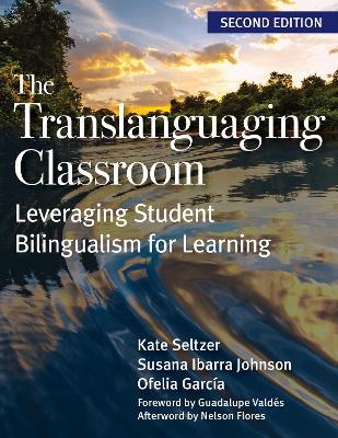The Translanguaging Classroom: Leveraging Student Bilingualism for Learning - Kate Seltzer,Susana Johnson,Ofelia García Otheguy - cover