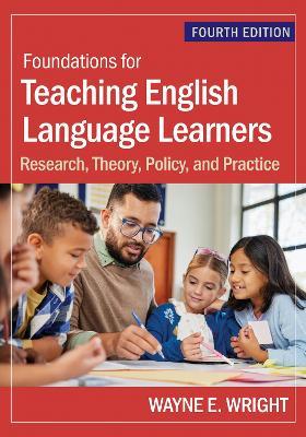 Foundations for Teaching English Language Learners: Research, Theory, Policy, and Practice - Wayne E. Wright - cover