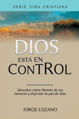 Dios esta en Control: Descubre como librarte de tus temores y disfrutar la paz de Dios - Jorge Lozano - cover