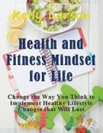 Health and Fitness Mindset for Life (Large Print): Change the Way You Think to Implement Healthy Lifestyle Changes that Will Last
