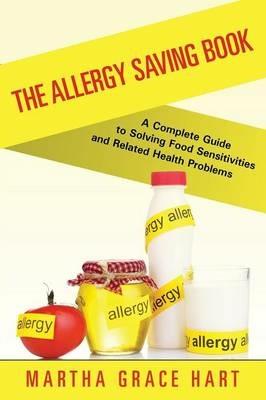 The Allergy Saving Book: A Complete Guide to Solving Food Sensitivities and Related Health Problems - Martha Grace Hart - cover