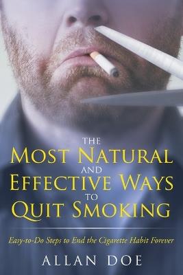 The Most Natural and Effective Ways to Quit Smoking: Easy-to-Do Steps to End the Cigarette Habit Forever - Allan Doe - cover