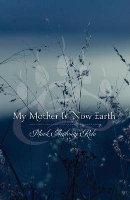 My Mother Is Now Earth - Mark Anthony Rolo - cover
