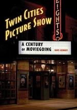 Twin Cities Picture Show: A Century of Moviegoing