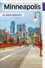 Minneapolis: An Urban Biography