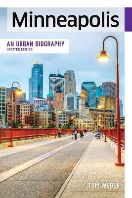 Minneapolis: An Urban Biography - Tom Weber - cover