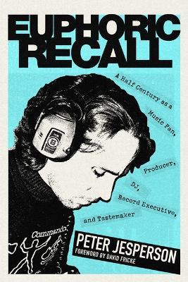 Euphoric Recall: A Half Century as a Music Fan, Producer, Dj, Record Executive, and Tastemaker - Peter Jesperson - cover