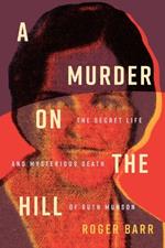 A Murder on the Hill: The Secret Life and Mysterious Death of Ruth Munson