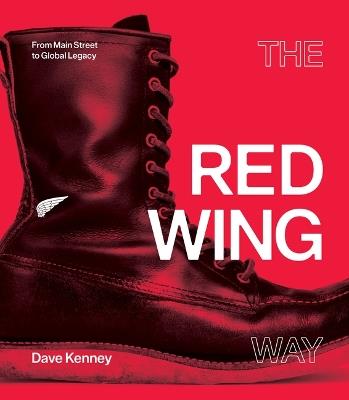 The Red Wing Way: From Main Street to Global Legacy - Dave Kenney - cover