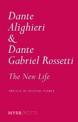 The New Life - Dante Alighieri,Dante Gabriel Rossetti,Michael Palmer - cover