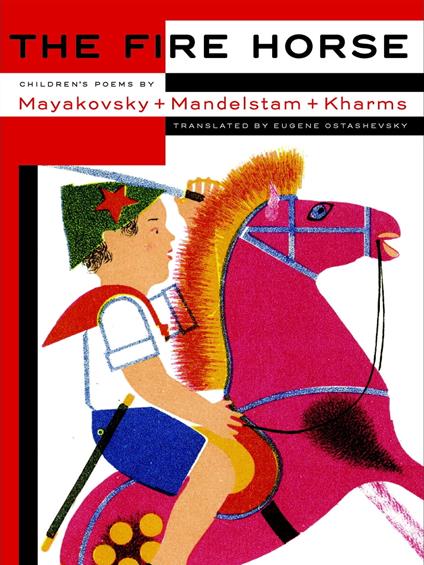The Fire Horse: Children's Poems by Vladimir Mayakovsky, Osip Mandelstam and Daniil Kharms - Eugene Ostashevsky - ebook