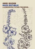 Haifa Republic: A Democratic Future for Israel - Omri Boehm - cover