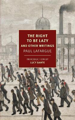 The Right to Be Lazy: And Other Writings - Paul Lafargue,Alex Andriesse - cover