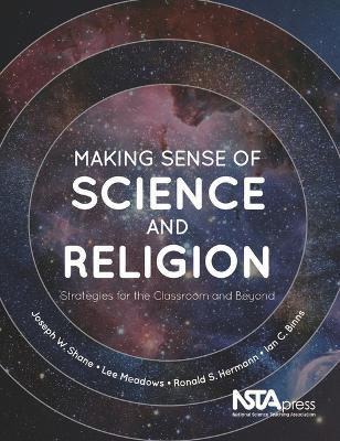 Making Sense of Science and Religion: Strategies for the Classroom and Beyond - Joseph W. Shane,Lee Meadows,Ronald S. Hermann - cover