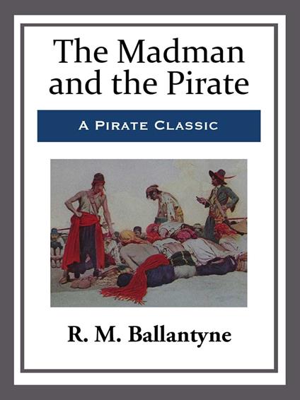 The Madman and the Pirate - R. M. Ballantyne - ebook