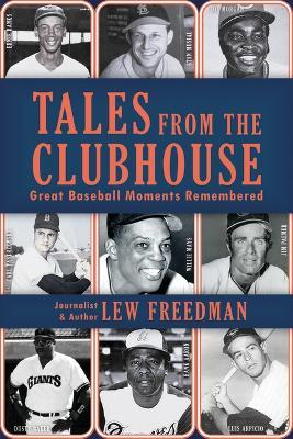Tales from the Clubhouse: Great Baseball Moments Remembered - Lew Freedman - cover