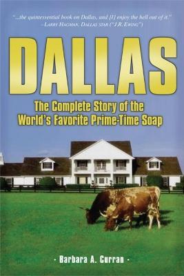 Dallas: The Complete Story of the World's Favorite Prime-Time Soap - Barbara A. Curran - cover