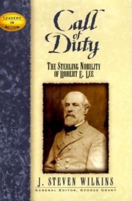 Call of Duty: The Sterling Nobility of Robert E. Lee - J. Steven Wilkins - cover