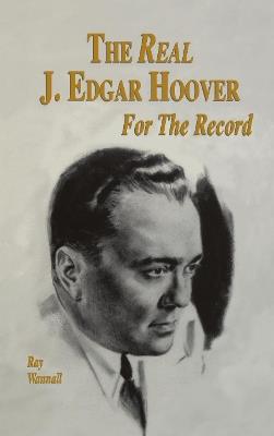 The Real J. Edgar Hoover: For the Record - Ray Wannall - cover