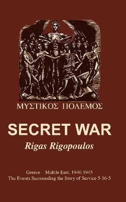 Secret War: Greece-Middle East, 1940-1945: The Events Surrounding the Story of Service 5-16-5 - Rigas Rigopoulos - cover