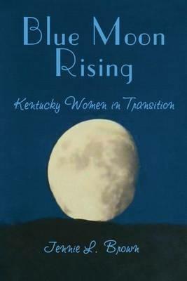 Blue Moon Rising: Kentucky Women in Transition - Jennie L Brown - cover