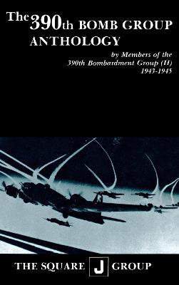 The 390th Bomb Group Anthology: by Members of the 390th Bombardment Group (H) 1943-1945 - cover