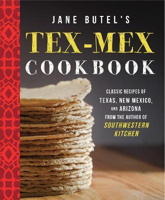 Jane Butel's Tex-Mex Cookbook: Classic Recipes of Texas, New Mexico, and Arizona - Jane Butel - cover