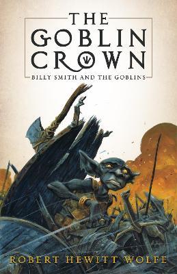The Goblin Crown: Billy Smith and the Goblins, Book 1 - Robert Hewitt Wolfe - cover