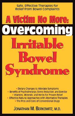 A Victim No More: Overcoming Irritable Bowel Syndrome: Safe, Effective Therapies for Relief from Bowel Complaints - Jonathan M. Berkowitz - cover