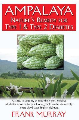 Ampalaya: Nature's Remedy for Type 1 & Type 2 Diabetes - Frank Murray - cover