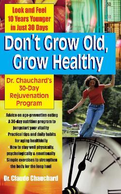 Don't Grow Old, Grow Healthy: Look and Feel Younger...Dr. Chauchard's 30-Day Rejuvenation Program - Claude Chauchard - cover