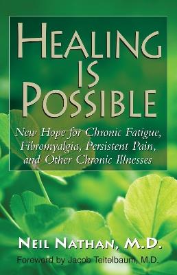 Healing Is Possible: New Hope for Chronic Fatigue, Fibromyalgia, Persistent Pain, and Other Chronic Illnesses - Neil Nathan - cover