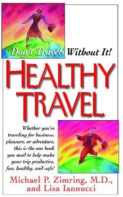 Healthy Travel: Don't Travel Without It! - Michael P. Zimring,Lisa Iannucci - cover