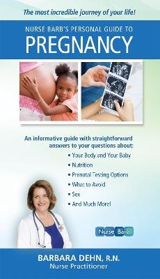 Nurse Barb's Personal Guide to Pregnancy: The Most Incredible Journey of Your Life! - Barbara Dehn - cover