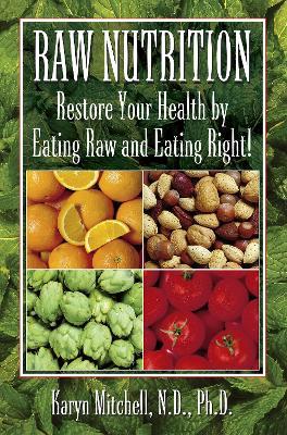 Raw Nutrition: Restore Your Health by Eating Raw and Eating Right! - Karyn Mitchell - cover