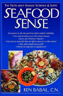 Seafood Sense: The Truth about Seafood Nutrition & Safety - Ken Babal - cover