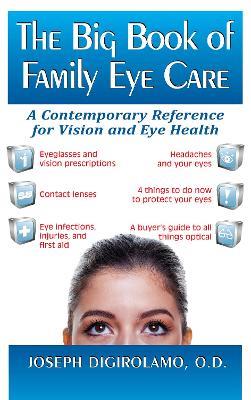 The Big Book of Family Eye Care: A Contemporary Reference for Vision and Eye Care - Joseph Digirolamo - cover