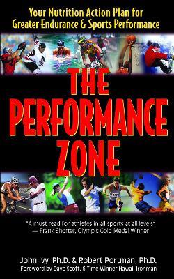 The Performance Zone: Your Nutrition Action Plan for Greater Endurance & Sports Performance - John Ivy,Robert Portman - cover