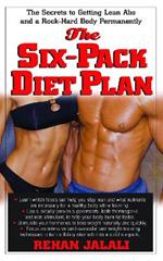 The Six-Pack Diet Plan: The Secrets to Getting Lean Abs and a Rock-Hard Body Permanently