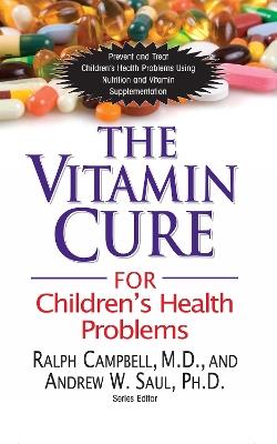 The Vitamin Cure for Children's Health Problems - Ralph K. Campbell,Andrew W Saul - cover