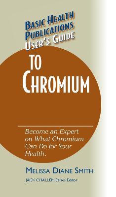 User's Guide to Chromium: Don't Be a Dummy, Become an Expert on What Chromium Can Do for Your Health - Melissa Diane Smith - cover
