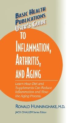 User's Guide to Inflammation, Arthritis, and Aging: Learn How Diet and Supplements Can Reduce Inflammation and Slow the Aging Process - Ron Hunninghake - cover