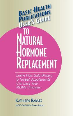 User's Guide to Natural Hormone Replacement: Learn How Safe Dietary & Herbal Supplements Can Ease Your Midlife Changes. - Kathleen Barnes - cover
