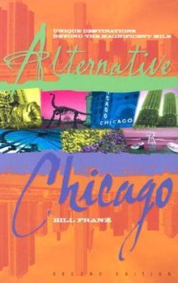 Alternative Chicago: Unique Destinations Beyond the Magnificent Mile - Bill Franz - cover