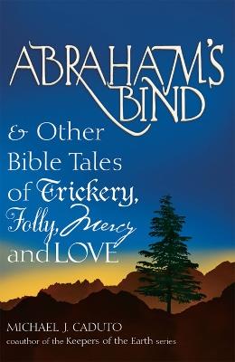 Abraham's Bind: & Other Bible Tales of Trickery, Folly, Mercy and Love - Micheal J. Caduto - cover