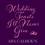 Wedding Toasts I’ll Never Give